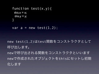 function test(x,y){
      this.x = x;
      this.y = y;
  }

  var a = new test(1,2);


new test(1,2)       test


new
new                        this
 