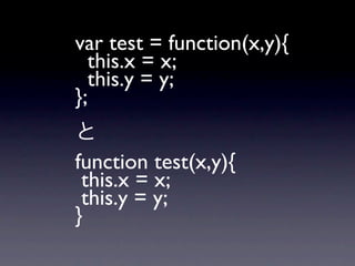 var test = function(x,y){
  this.x = x;
  this.y = y;
};

function test(x,y){
 this.x = x;
 this.y = y;
}
 
