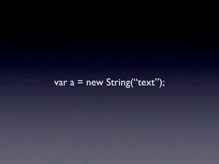 var a = new String(“text”);
 