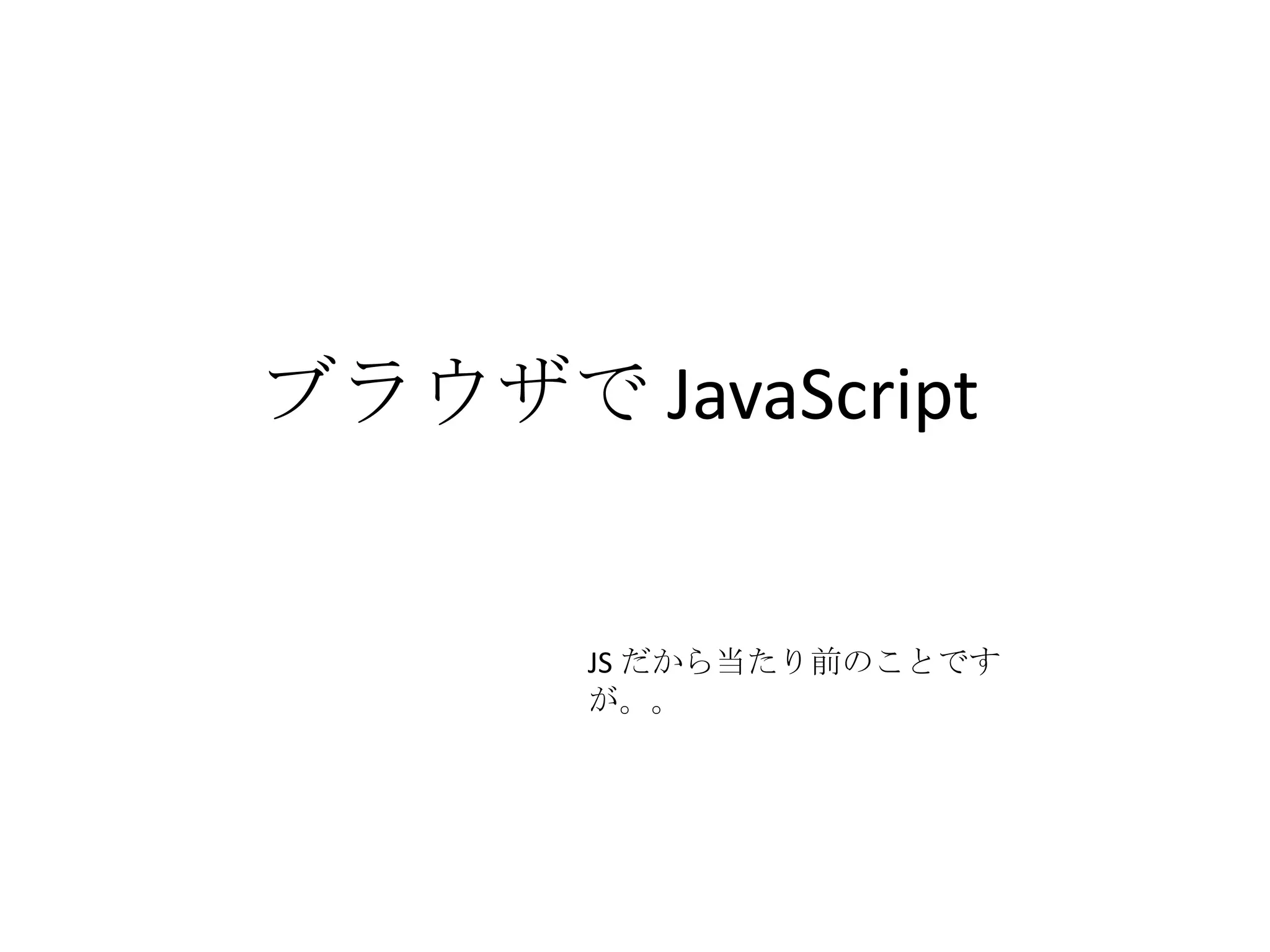 ブラウザで JavaScriptJS だから当たり前のことですが。。