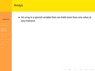 Introduction to
JavaScript
Syropoulos
Programming
Languages
Basics of
JavaScript
Expressions and
Operators
Basic Commands
Deﬁning New
Functions
Finale
.
.
.
.
.
.
.
.
.
.
.
.
.
.
.
.
.
.
.
.
.
.
.
.
.
.
.
.
.
.
.
.
.
.
.
.
.
.
.
.
Arrays
An array is a special variable that can hold more than one value at
any moment.
 