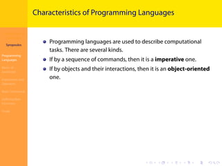 Introduction to
JavaScript
Syropoulos
Programming
Languages
Basics of
JavaScript
Expressions and
Operators
Basic Commands
Deﬁning New
Functions
Finale
.
.
.
.
.
.
.
.
.
.
.
.
.
.
.
.
.
.
.
.
.
.
.
.
.
.
.
.
.
.
.
.
.
.
.
.
.
.
.
.
Characteristics of Programming Languages
Programming languages are used to describe computational
tasks. There are several kinds.
If by a sequence of commands, then it is a imperative one.
If by objects and their interactions, then it is an object-oriented
one.
 