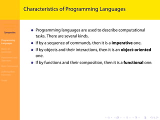 Introduction to
JavaScript
Syropoulos
Programming
Languages
Basics of
JavaScript
Expressions and
Operators
Basic Commands
Deﬁning New
Functions
Finale
.
.
.
.
.
.
.
.
.
.
.
.
.
.
.
.
.
.
.
.
.
.
.
.
.
.
.
.
.
.
.
.
.
.
.
.
.
.
.
.
Characteristics of Programming Languages
Programming languages are used to describe computational
tasks. There are several kinds.
If by a sequence of commands, then it is a imperative one.
If by objects and their interactions, then it is an object-oriented
one.
If by functions and their composition, then it is a functional one.
 