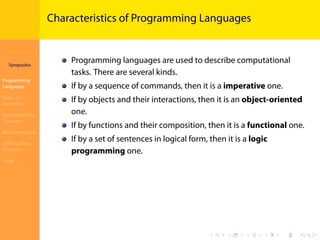 Introduction to
JavaScript
Syropoulos
Programming
Languages
Basics of
JavaScript
Expressions and
Operators
Basic Commands
Deﬁning New
Functions
Finale
.
.
.
.
.
.
.
.
.
.
.
.
.
.
.
.
.
.
.
.
.
.
.
.
.
.
.
.
.
.
.
.
.
.
.
.
.
.
.
.
Characteristics of Programming Languages
Programming languages are used to describe computational
tasks. There are several kinds.
If by a sequence of commands, then it is a imperative one.
If by objects and their interactions, then it is an object-oriented
one.
If by functions and their composition, then it is a functional one.
If by a set of sentences in logical form, then it is a logic
programming one.
 