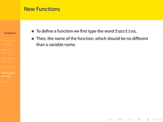 Introduction to
JavaScript
Syropoulos
Programming
Languages
Basics of
JavaScript
Expressions and
Operators
Basic Commands
Deﬁning New
Functions
Finale
.
.
.
.
.
.
.
.
.
.
.
.
.
.
.
.
.
.
.
.
.
.
.
.
.
.
.
.
.
.
.
.
.
.
.
.
.
.
.
.
New Functions
To deﬁne a function we ﬁrst type the word function.
Then, the name of the function, which should be no diﬀerent
than a variable name.
 