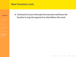 Introduction to
JavaScript
Syropoulos
Programming
Languages
Basics of
JavaScript
Expressions and
Operators
Basic Commands
Deﬁning New
Functions
Finale
.
.
.
.
.
.
.
.
.
.
.
.
.
.
.
.
.
.
.
.
.
.
.
.
.
.
.
.
.
.
.
.
.
.
.
.
.
.
.
.
New Functions cont.
Command return interrupts the execution and forces the
function to map the argument to what follows this word.
 
