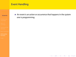 Introduction to
JavaScript
Syropoulos
Programming
Languages
Basics of
JavaScript
Expressions and
Operators
Basic Commands
Deﬁning New
Functions
Finale
.
.
.
.
.
.
.
.
.
.
.
.
.
.
.
.
.
.
.
.
.
.
.
.
.
.
.
.
.
.
.
.
.
.
.
.
.
.
.
.
Event Handling
An event is an action or occurrence that happens in the system
one is programming.
 