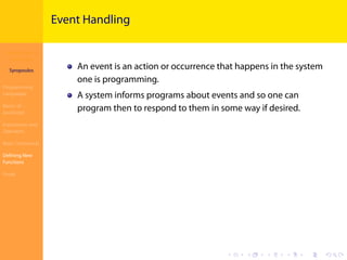 Introduction to
JavaScript
Syropoulos
Programming
Languages
Basics of
JavaScript
Expressions and
Operators
Basic Commands
Deﬁning New
Functions
Finale
.
.
.
.
.
.
.
.
.
.
.
.
.
.
.
.
.
.
.
.
.
.
.
.
.
.
.
.
.
.
.
.
.
.
.
.
.
.
.
.
Event Handling
An event is an action or occurrence that happens in the system
one is programming.
A system informs programs about events and so one can
program then to respond to them in some way if desired.
 