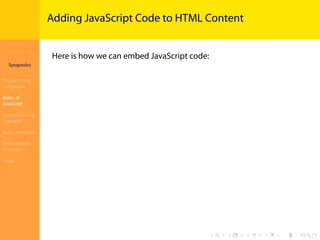 Introduction to
JavaScript
Syropoulos
Programming
Languages
Basics of
JavaScript
Expressions and
Operators
Basic Commands
Deﬁning New
Functions
Finale
.
.
.
.
.
.
.
.
.
.
.
.
.
.
.
.
.
.
.
.
.
.
.
.
.
.
.
.
.
.
.
.
.
.
.
.
.
.
.
.
Adding JavaScript Code to HTML Content
Here is how we can embed JavaScript code:
 