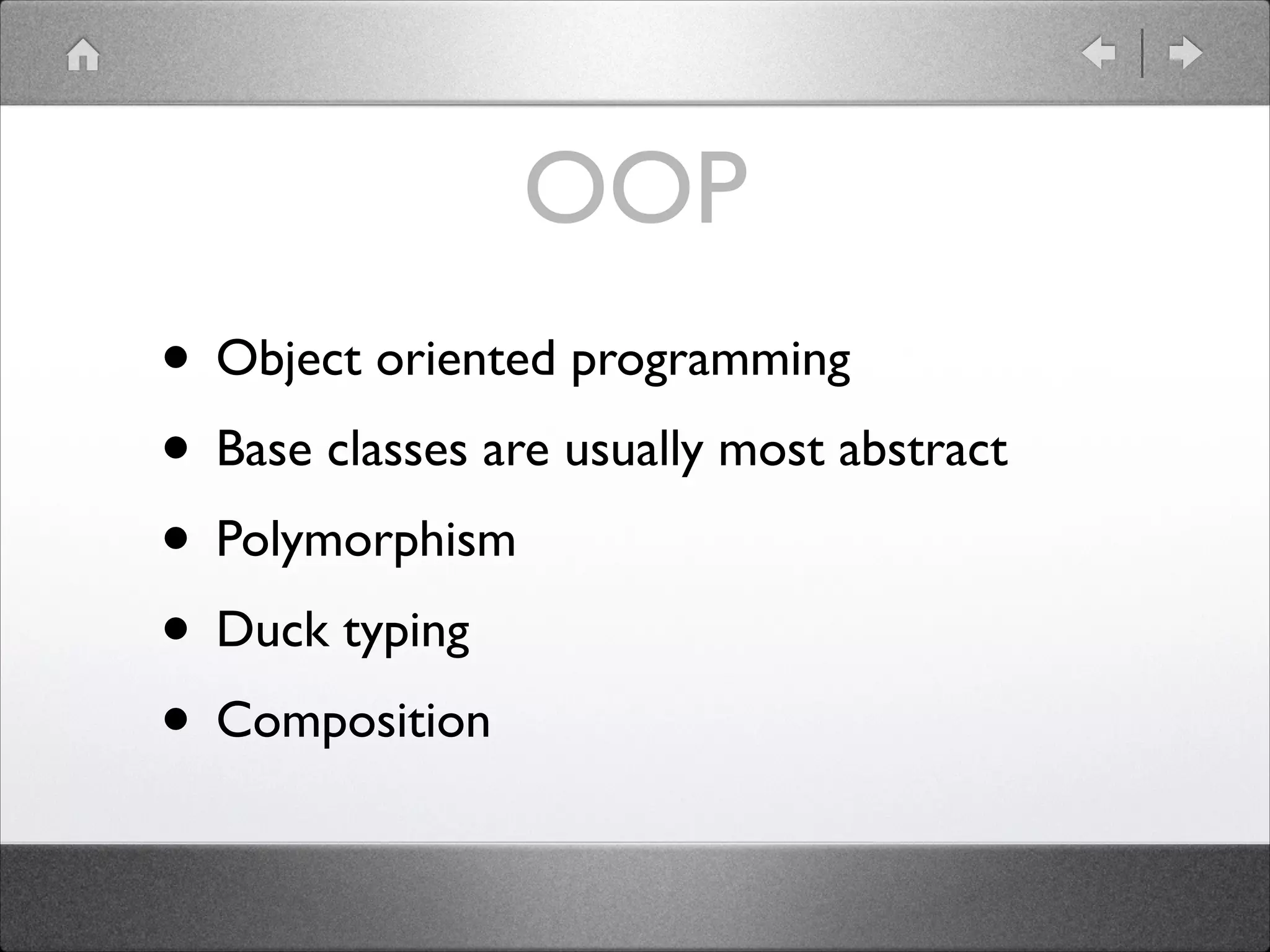 OOP • Object oriented programming • Base classes are usually most abstract • Polymorphism • Duck typing • Composition 