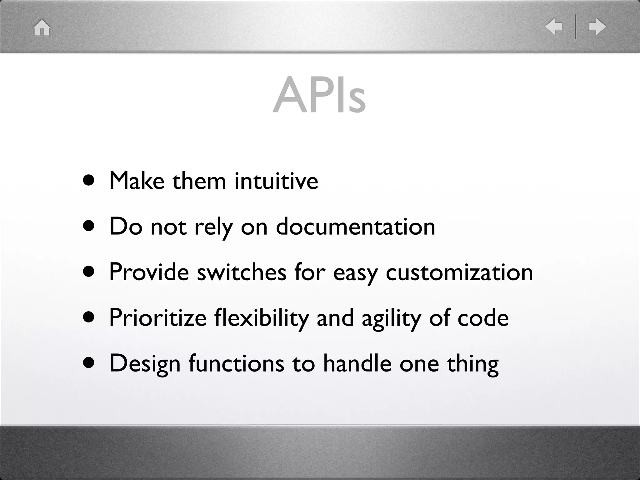APIs • Make them intuitive • Do not rely on documentation • Provide switches for easy customization • Prioritize ﬂexibility and agility of code • Design functions to handle one thing 