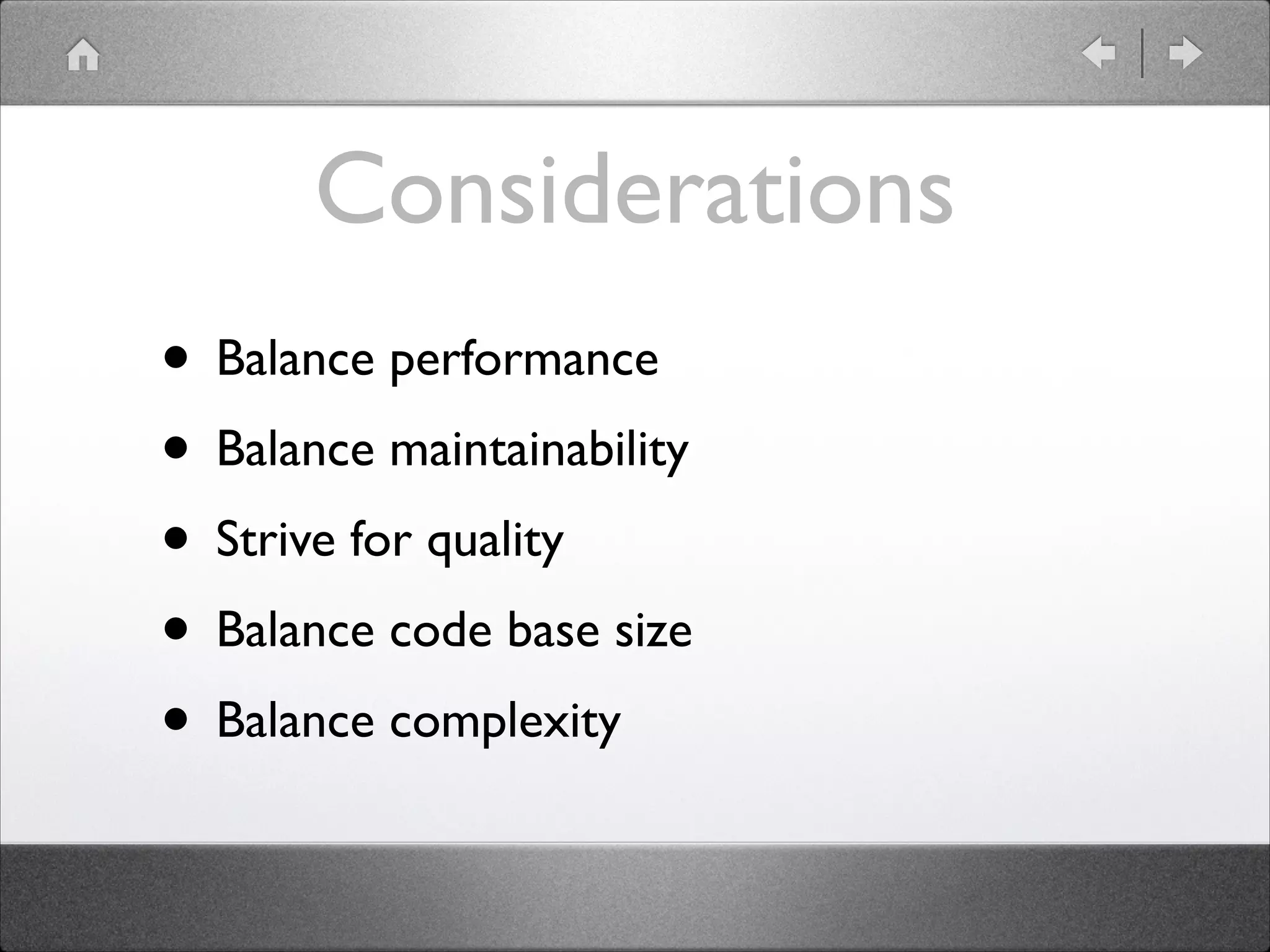 Considerations • Balance performance • Balance maintainability • Strive for quality • Balance code base size • Balance complexity 