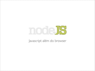 Javascript além do browser
 