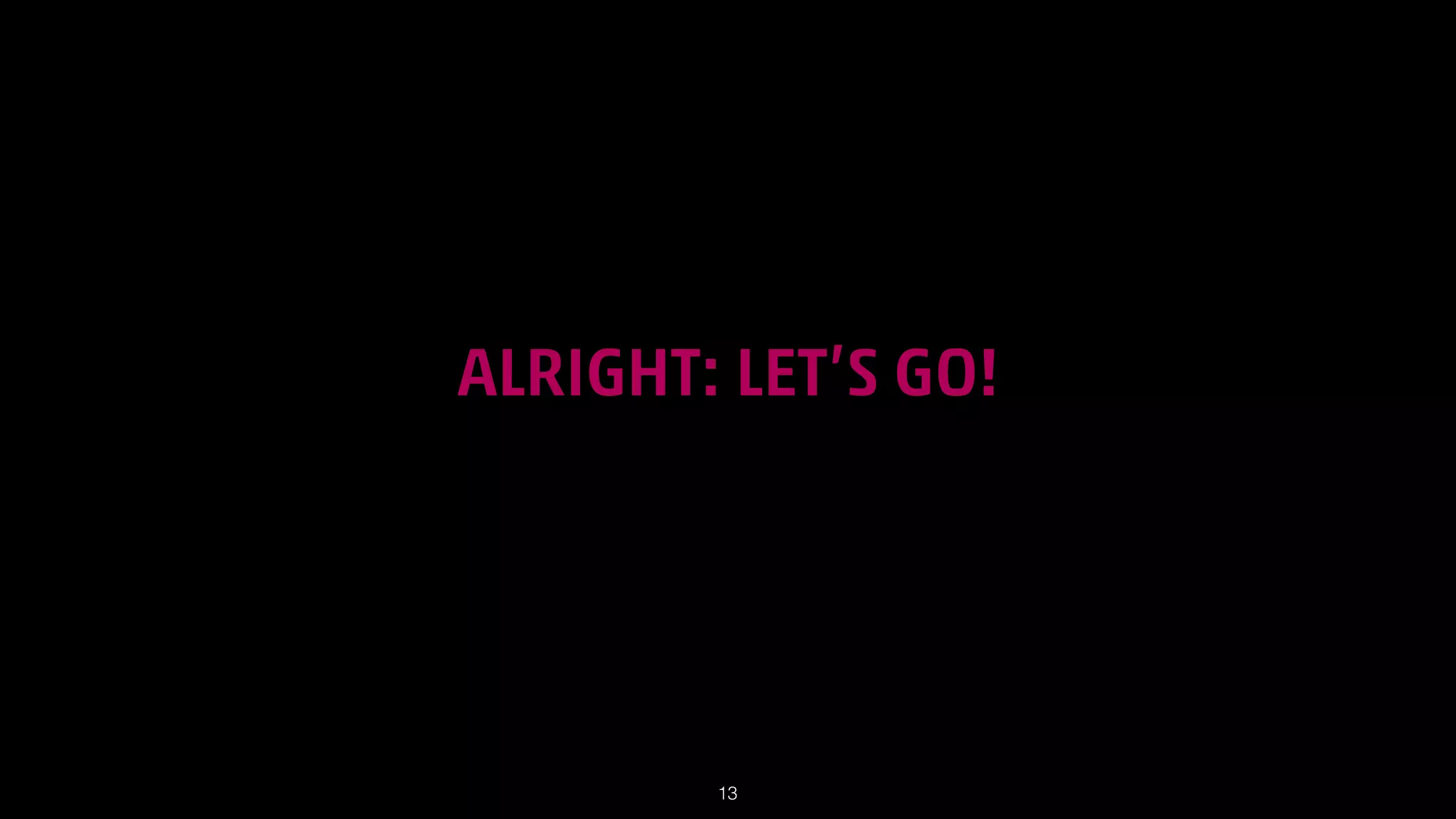 ALRIGHT: LET’S GO!

!13

 