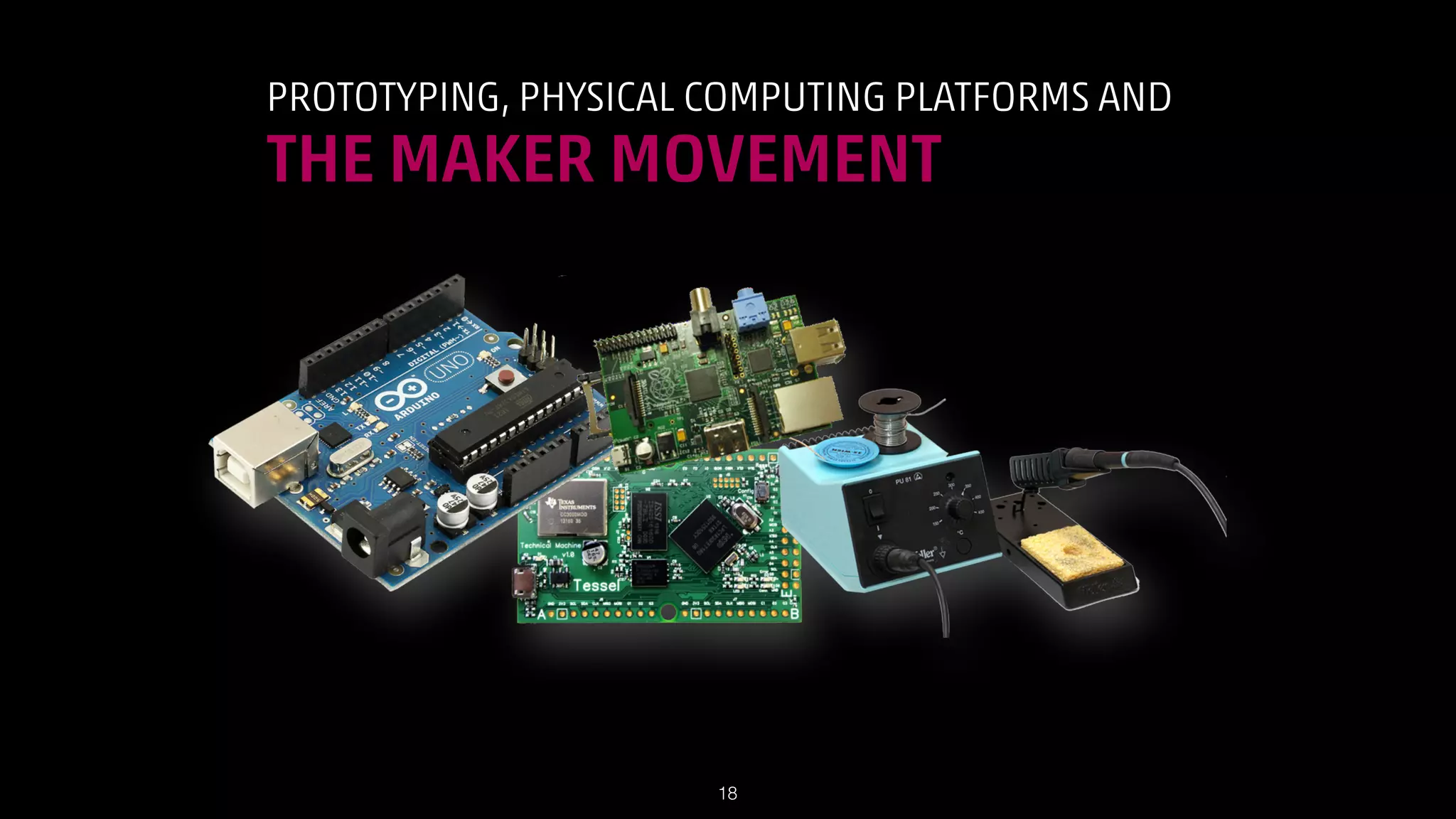 PROTOTYPING, PHYSICAL COMPUTING PLATFORMS AND

THE MAKER MOVEMENT

!18

 