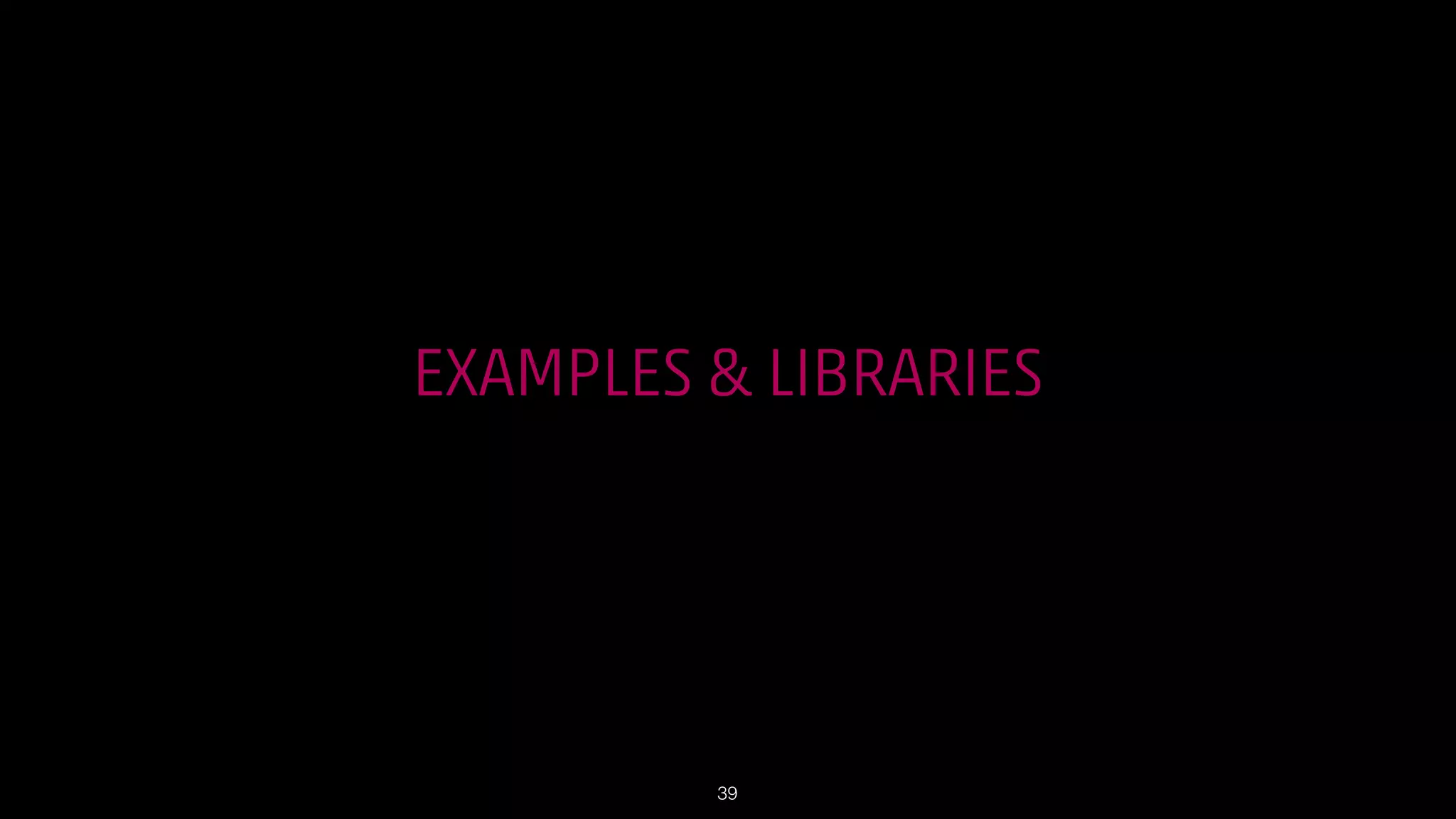 EXAMPLES  LIBRARIES

!39

 