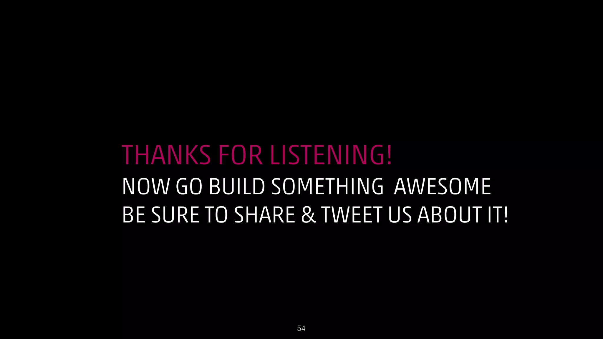 THANKS FOR LISTENING!
NOW GO BUILD SOMETHING AWESOME
BE SURE TO SHARE  TWEET US ABOUT IT!

!54

 