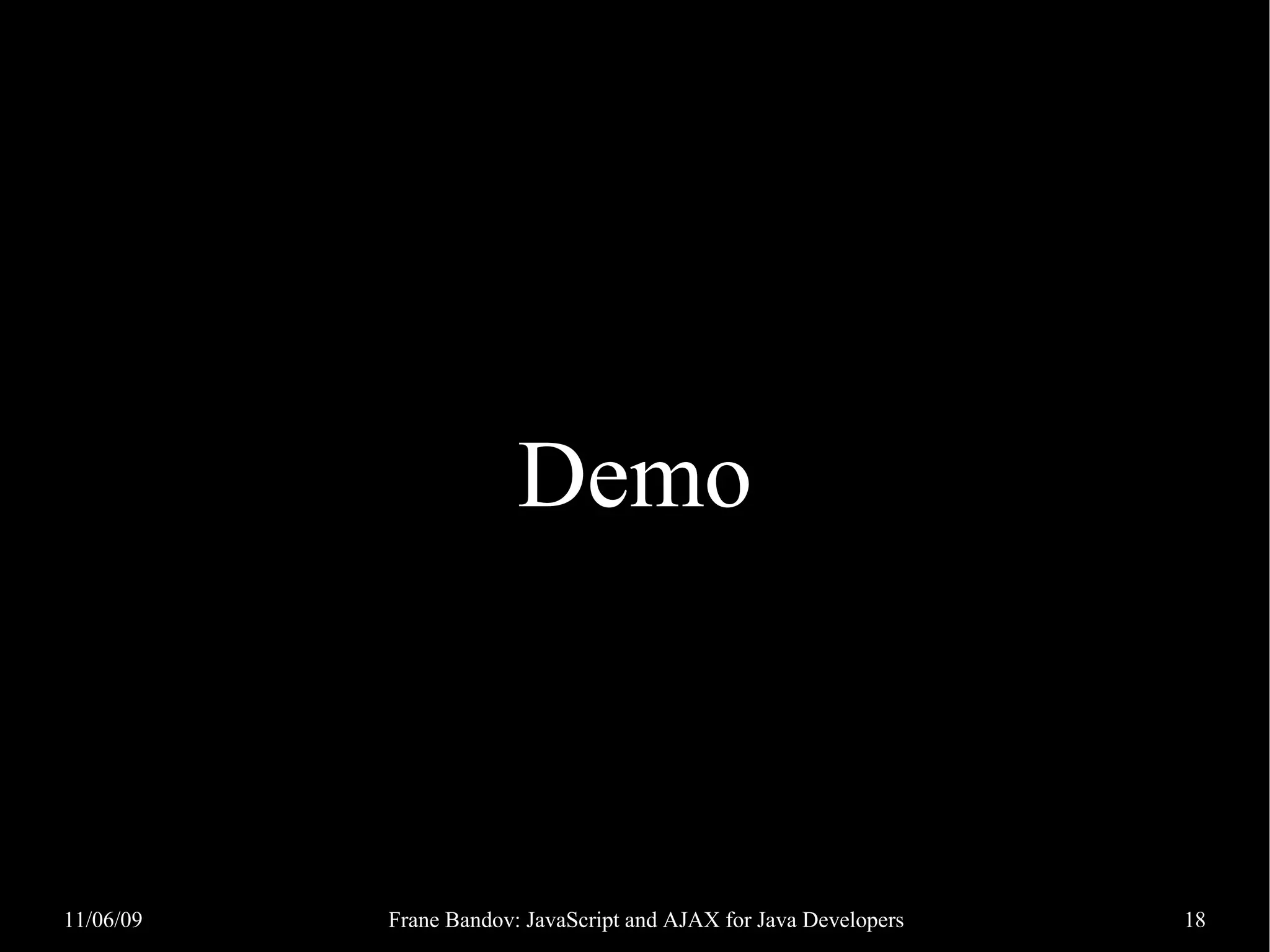 Demo 11/06/09 Frane Bandov: JavaScript and AJAX for Java Developers 18 