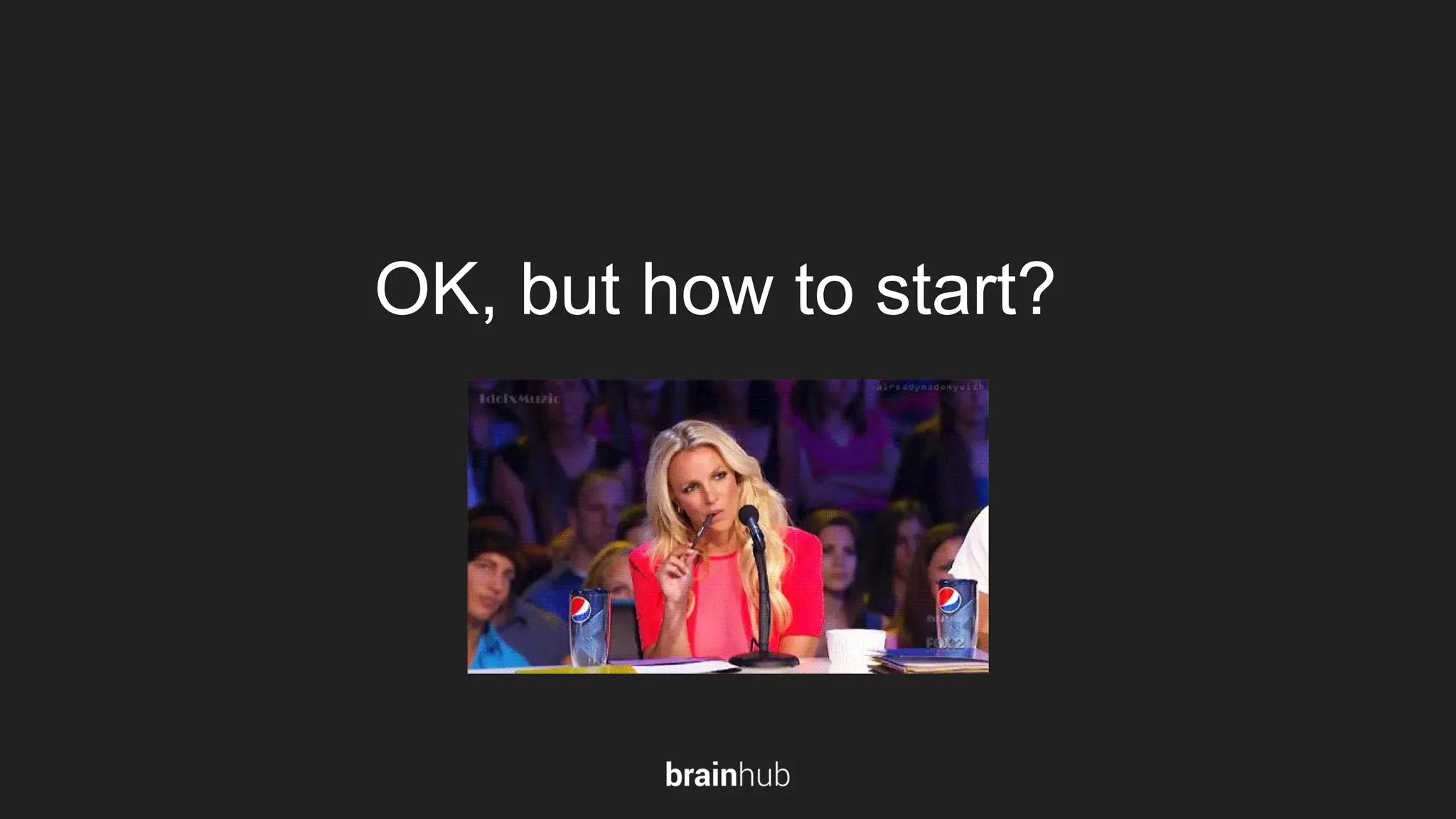 OK, but how to start? 