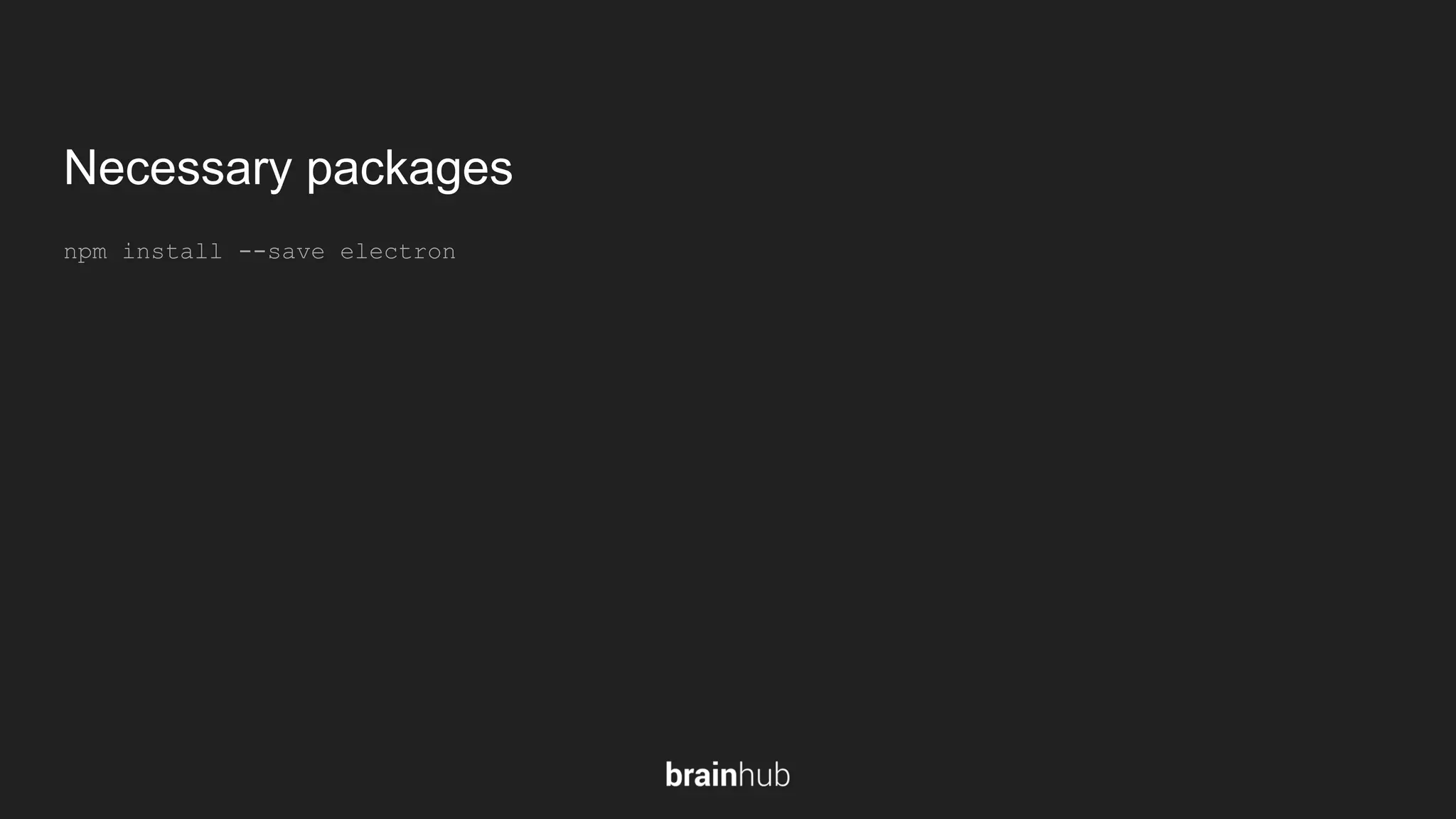 Necessary packages npm install --save electron 