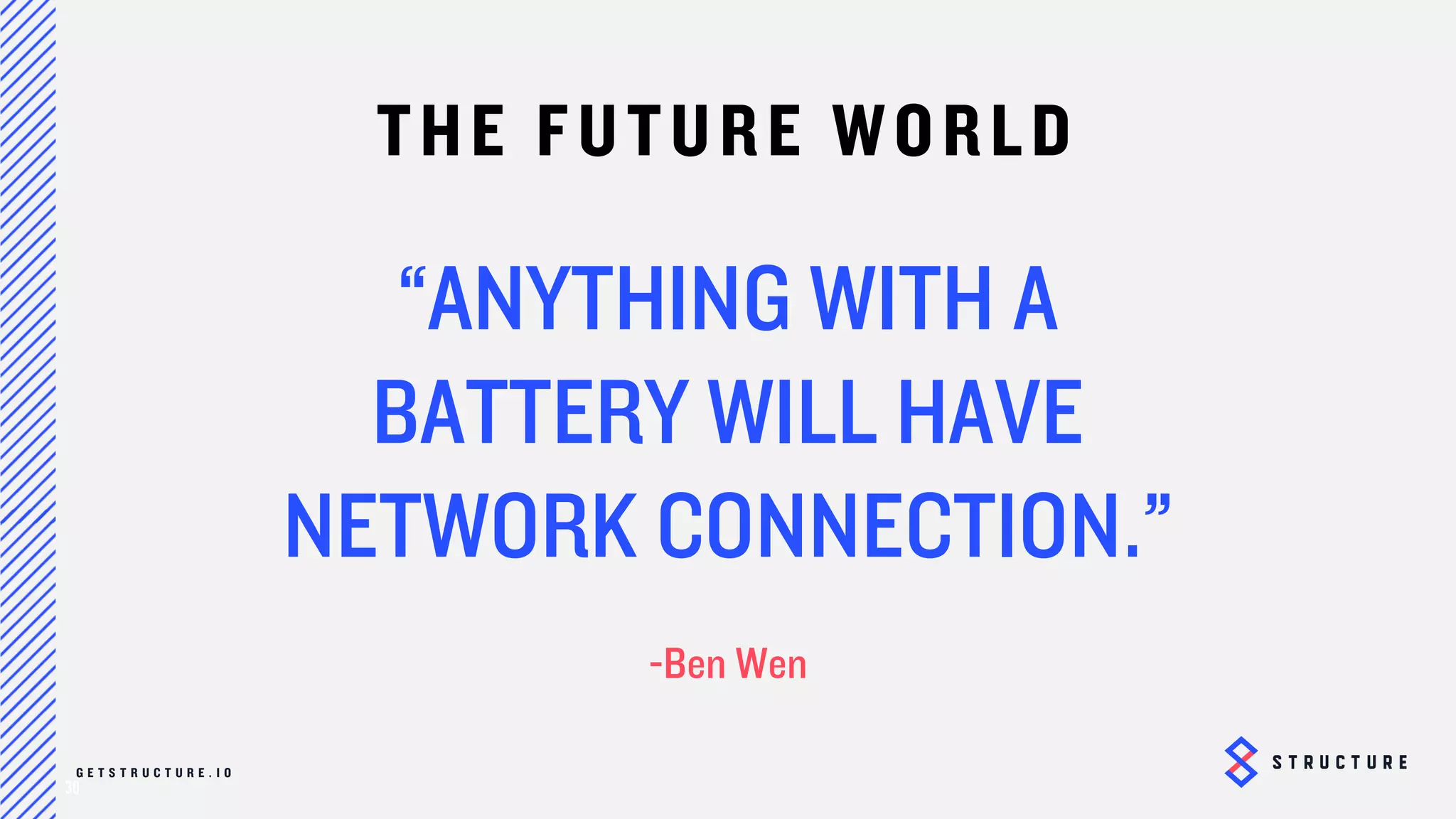 30
“Anything with a battery will have
network connection.”
-Ben Wen
THE FUTURE WORLD
 