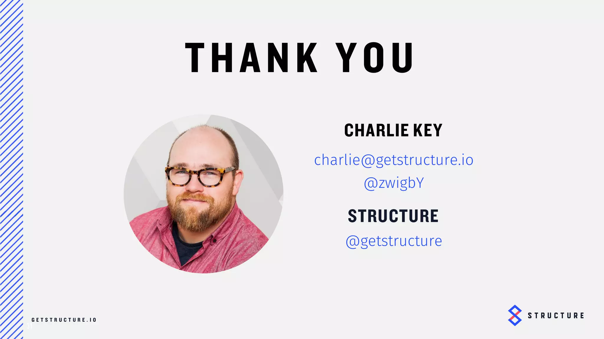 31
THANK YOU
CHARLIE KEY
charlie@losant.com
@zwigby
LOSANT
@LosantHQ
 
