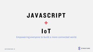 JAVASCRIPT
+
IoT
Empowering everyone to build a more connected world.
 