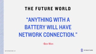 30
“Anything with a battery will have
network connection.”
-Ben Wen
THE FUTURE WORLD
 