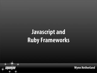 Javascript and
           Ruby Frameworks


!#$$%$$                     Wynn Netherland
 