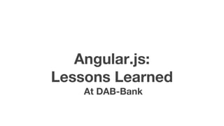 Angular.js: 
Lessons Learned 
At DAB-Bank 
 