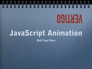 JavaScript Animation
Roll Your Own
 