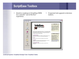 ScriptEase Toolbox <ul><li>Intuitive roadmap to ScriptEase ISDK for a smooth “out-of-the-box” experience. </li></ul><ul><l...