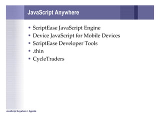 JavaScript Anywhere <ul><li>ScriptEase JavaScript Engine </li></ul><ul><li>Device JavaScript for Mobile Devices </li></ul>...