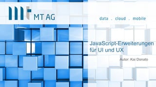 JavaScript-Erweiterungen
für UI und UX
Autor: Kai Donato
 
