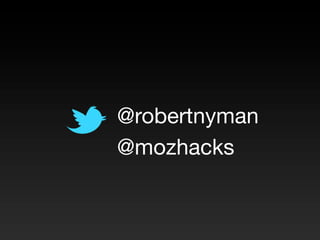@robertnyman
@mozhacks
 