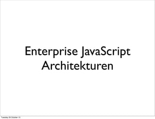 Enterprise JavaScript
Architekturen

Tuesday 29 October 13

 