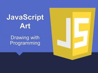 JavaScript
Art
Drawing with
Programming
 