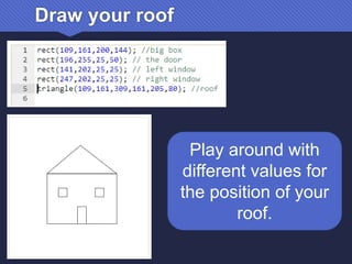 Draw your roof
Play around with
different values for
the position of your
roof.
 