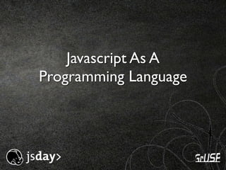 Javascript As A
Programming Language
 