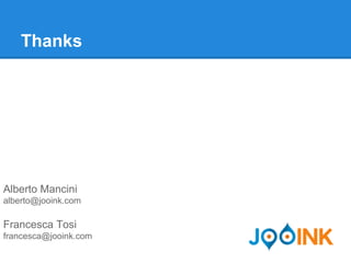 Thanks 
Alberto Mancini 
alberto@jooink.com 
Francesca Tosi 
francesca@jooink.com 
