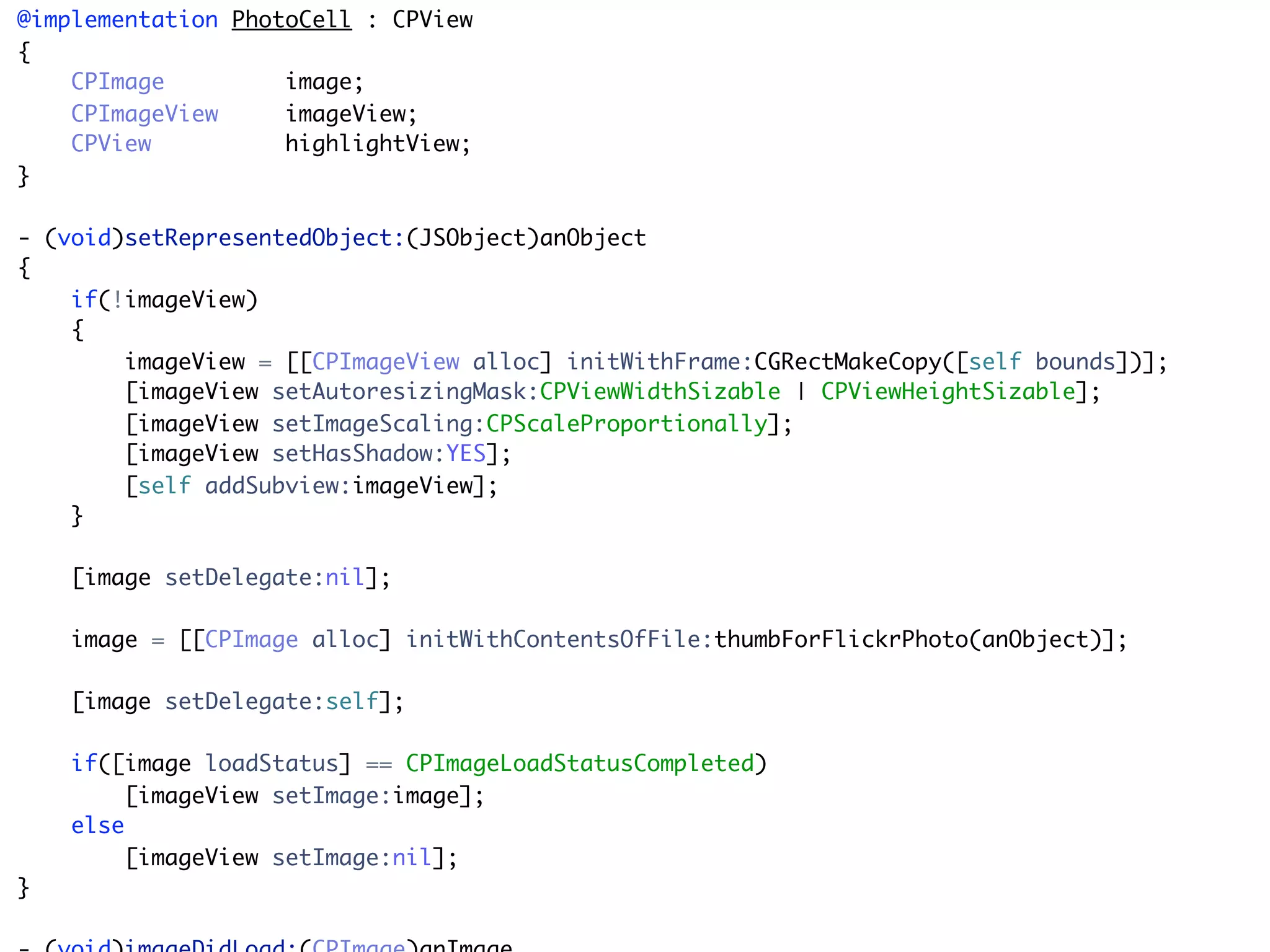 @implementation PhotoCell : CPView
{
    CPImage         image;
    CPImageView     imageView;
    CPView          highlightView;
}

- (void)setRepresentedObject:(JSObject)anObject
{
    if(!imageView)
    {
        imageView = [[CPImageView alloc] initWithFrame:CGRectMakeCopy([self bounds])];
        [imageView setAutoresizingMask:CPViewWidthSizable | CPViewHeightSizable];
        [imageView setImageScaling:CPScaleProportionally];
        [imageView setHasShadow:YES];
        [self addSubview:imageView];
    }

    [image setDelegate:nil];

    image = [[CPImage alloc] initWithContentsOfFile:thumbForFlickrPhoto(anObject)];

    [image setDelegate:self];

    if([image loadStatus] == CPImageLoadStatusCompleted)
        [imageView setImage:image];
    else
        [imageView setImage:nil];
}
 