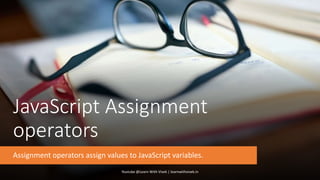 JavaScript Assignment
operators
Assignment operators assign values to JavaScript variables.
Youtube @Learn With Vivek | learnwithvivek.in
 