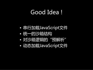 GoodIdea!

•   串行加载JavaScript文件
•   统一的沙箱结构
•   对沙箱逻辑的“预解析”
•   动态加载JavaScript文件
 