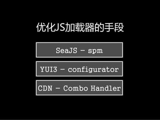 优化JS加载器的手段

    SeaJS - spm

YUI3 - configurator

CDN - Combo Handler
 