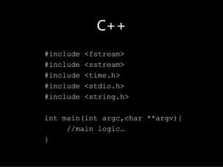 C++
#include   <fstream>
#include   <sstream>
#include   <time.h>
#include   <stdio.h>
#include   <string.h>

int main(int argc,char **argv){
     //main logic…
}
 