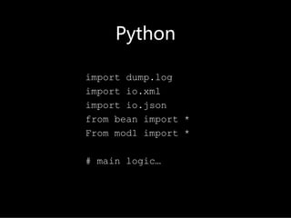Python

import dump.log
import io.xml
import io.json
from bean import *
From mod1 import *

# main logic…
 