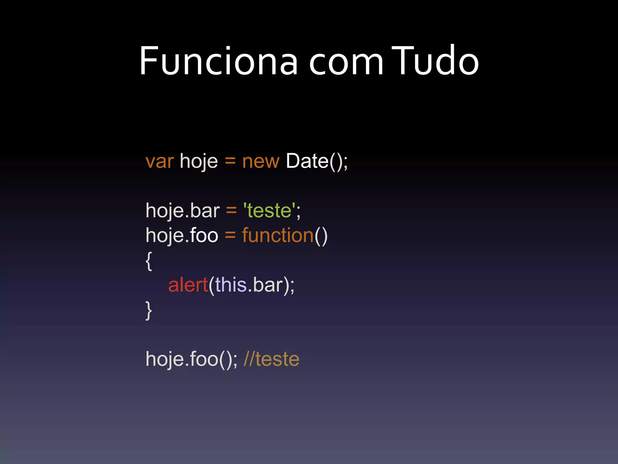 Funciona com Tudovar hoje =newDate();hoje.bar='teste';hoje.foo=function(){alert(this.bar);}hoje.foo(); //teste