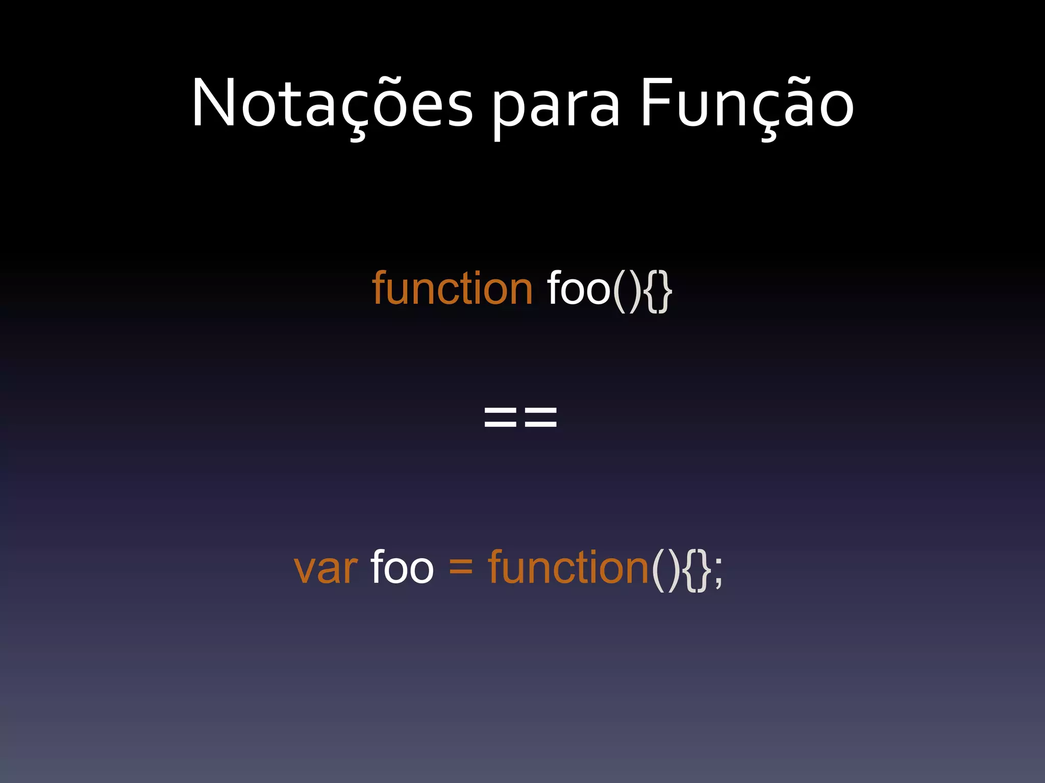 NotaçõesparaFunçãofunctionfoo(){}==varfoo=function(){};