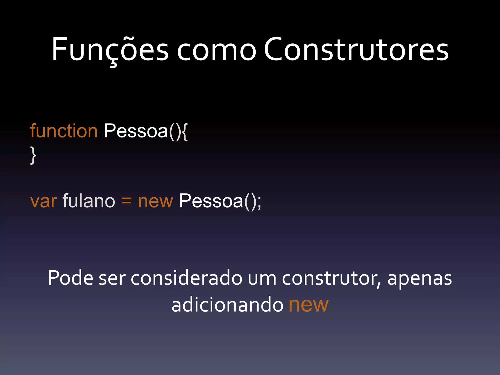 FunçõescomoConstrutoresfunctionPessoa(){}var fulano =newPessoa();Podeserconsiderado um construtor, apenasadicionandonew