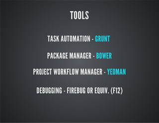 TOOLS
TASK AUTOMATION - GRUNT
PACKAGE MANAGER - BOWER
PROJECT WORKFLOW MANAGER - YEOMAN
DEBUGGING - FIREBUG OR EQUIV. (F12)
 